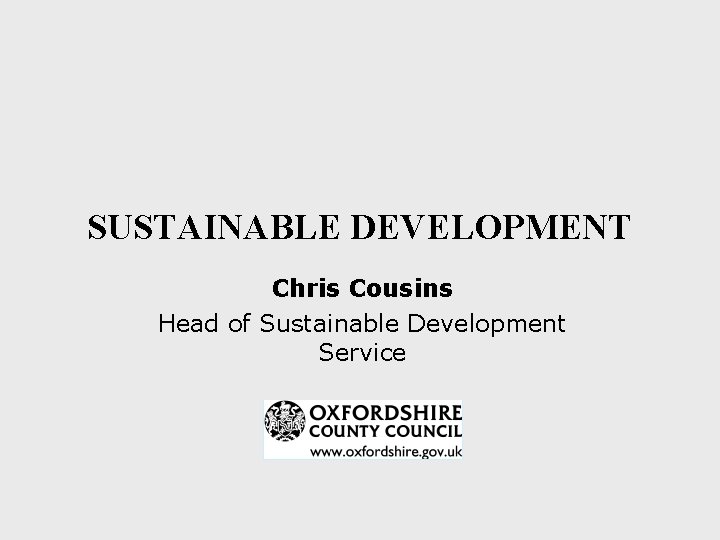 SUSTAINABLE DEVELOPMENT Chris Cousins Head of Sustainable Development Service 