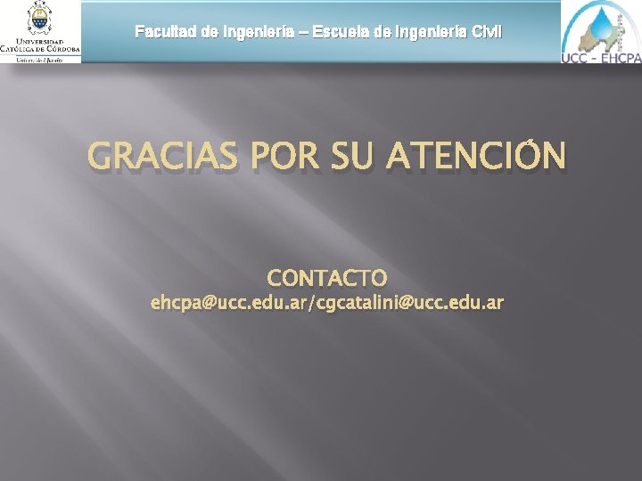 Facultad de Ingeniería – Escuela de Ingeniería Civil GRACIAS POR SU ATENCIÓN CONTACTO ehcpa@ucc.