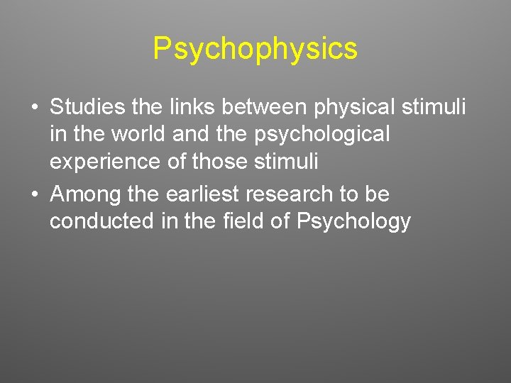 Psychophysics • Studies the links between physical stimuli in the world and the psychological Psychophysics • Studies the links between physical stimuli in the world and the psychological