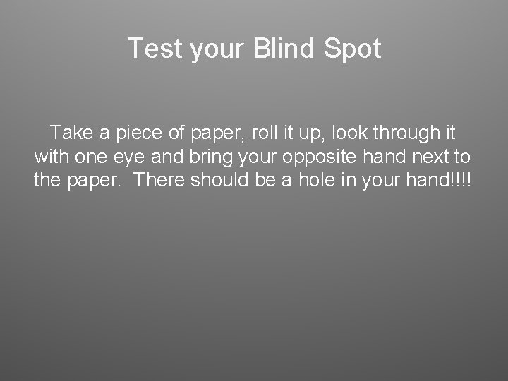 Test your Blind Spot Take a piece of paper, roll it up, look through Test your Blind Spot Take a piece of paper, roll it up, look through