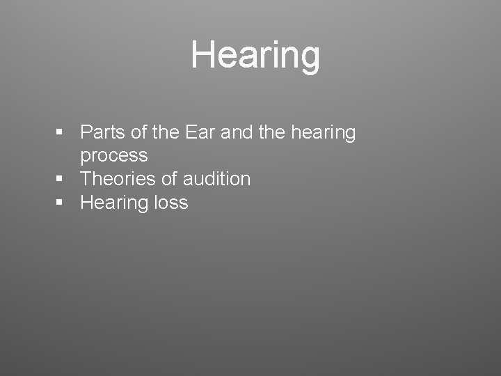 Hearing § Parts of the Ear and the hearing process § Theories of audition Hearing § Parts of the Ear and the hearing process § Theories of audition