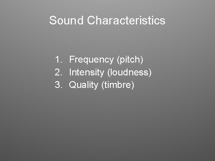 Sound Characteristics 1. Frequency (pitch) 2. Intensity (loudness) 3. Quality (timbre) Sound Characteristics 1. Frequency (pitch) 2. Intensity (loudness) 3. Quality (timbre)