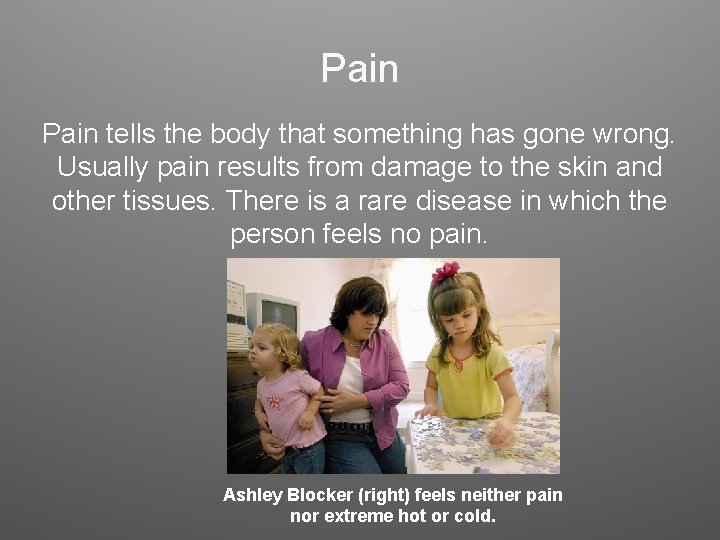 Pain tells the body that something has gone wrong. Usually pain results from damage Pain tells the body that something has gone wrong. Usually pain results from damage