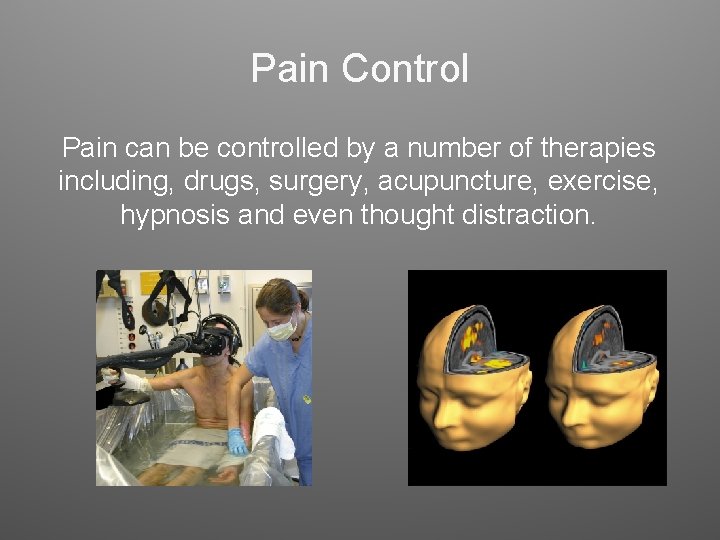 Pain Control Pain can be controlled by a number of therapies including, drugs, surgery, Pain Control Pain can be controlled by a number of therapies including, drugs, surgery,