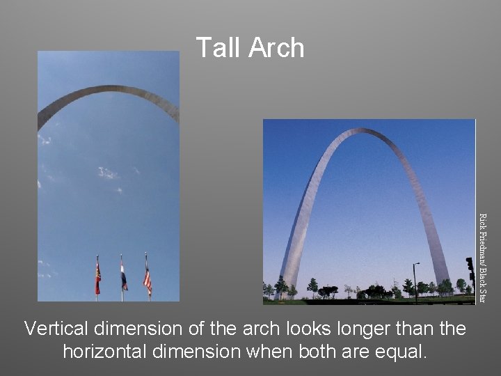 Tall Arch Rick Friedman/ Black Star Vertical dimension of the arch looks longer than Tall Arch Rick Friedman/ Black Star Vertical dimension of the arch looks longer than