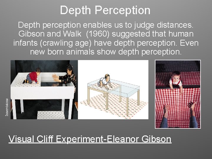 Depth Perception Innervisions Depth perception enables us to judge distances. Gibson and Walk (1960) Depth Perception Innervisions Depth perception enables us to judge distances. Gibson and Walk (1960)