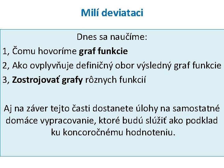 Milí deviataci Dnes sa naučíme: 1, Čomu hovoríme graf funkcie 2, Ako ovplyvňuje definičný