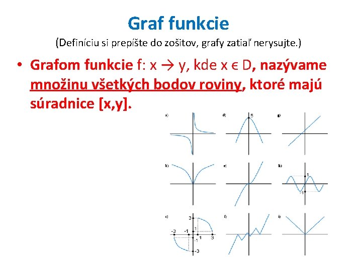 Graf funkcie (Definíciu si prepíšte do zošitov, grafy zatiaľ nerysujte. ) • Grafom funkcie