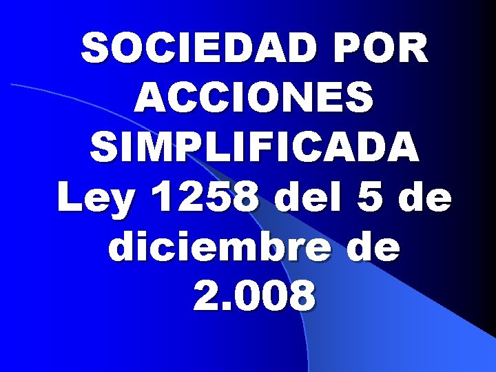 SOCIEDAD POR ACCIONES SIMPLIFICADA Ley 1258 del 5 de diciembre de 2. 008 