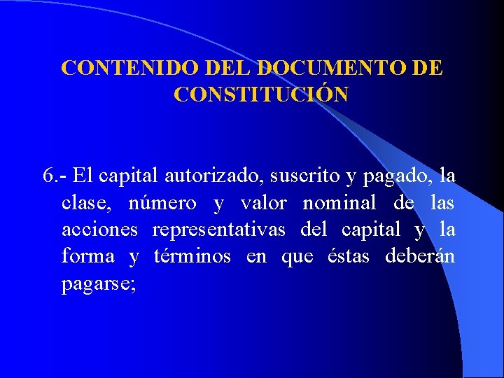 CONTENIDO DEL DOCUMENTO DE CONSTITUCIÓN 6. - El capital autorizado, suscrito y pagado, la