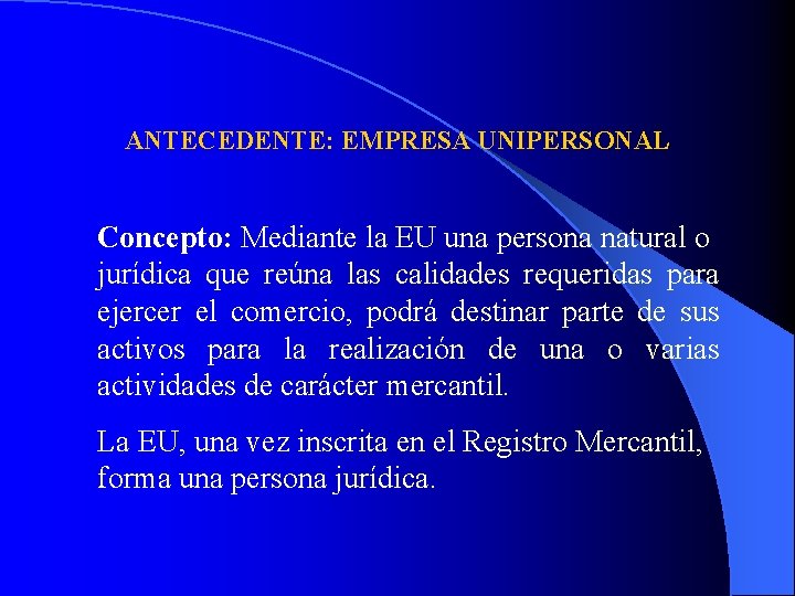 ANTECEDENTE: EMPRESA UNIPERSONAL Concepto: Mediante la EU una persona natural o jurídica que reúna