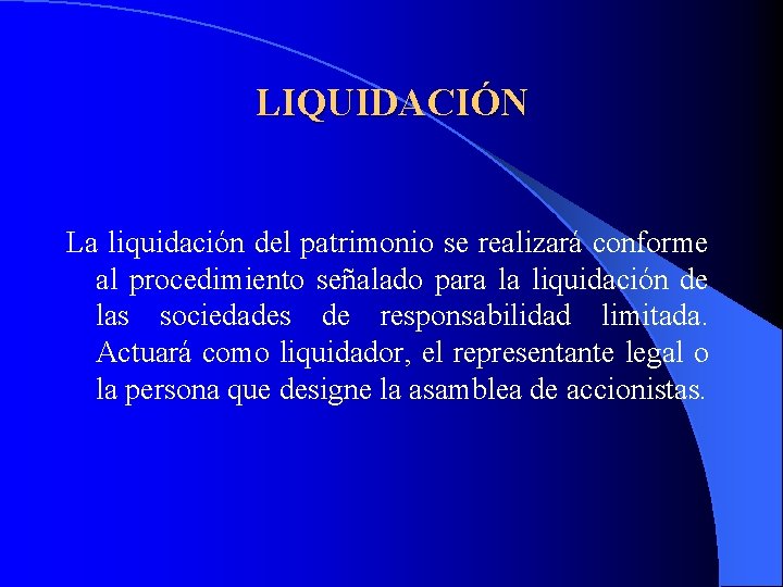 LIQUIDACIÓN La liquidación del patrimonio se realizará conforme al procedimiento señalado para la liquidación