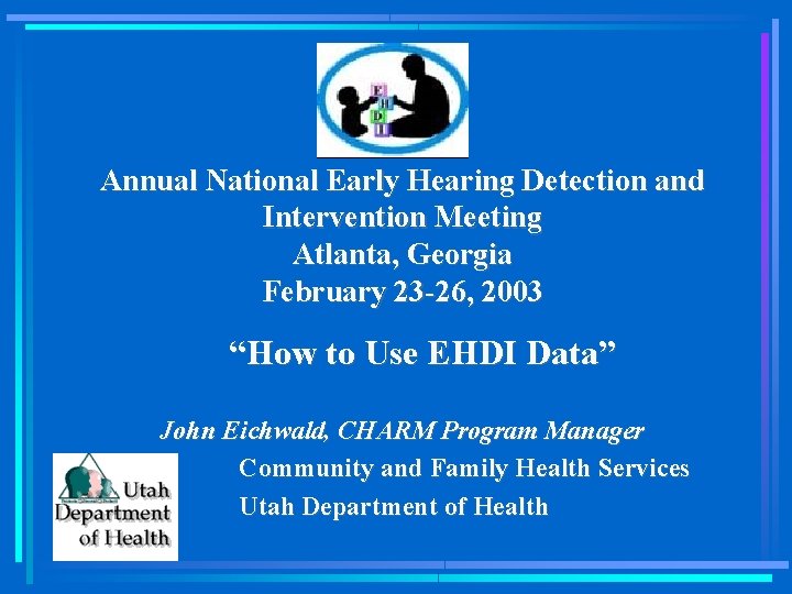 Annual National Early Hearing Detection and Intervention Meeting Atlanta, Georgia February 23 -26, 2003