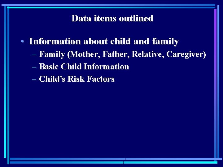 Data items outlined • Information about child and family – Family (Mother, Father, Relative,