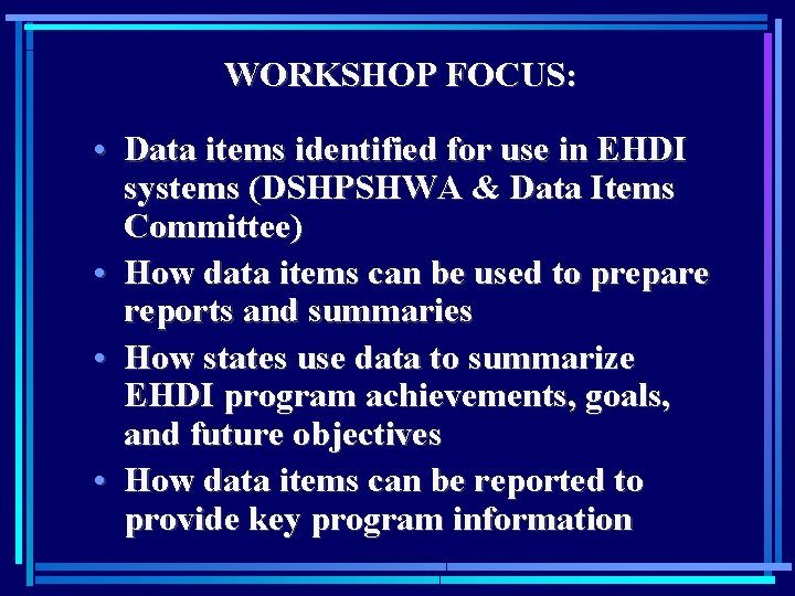 WORKSHOP FOCUS: • Data items identified for use in EHDI systems (DSHPSHWA & Data