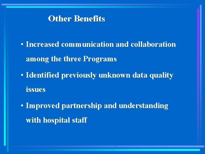 Other Benefits • Increased communication and collaboration among the three Programs • Identified previously