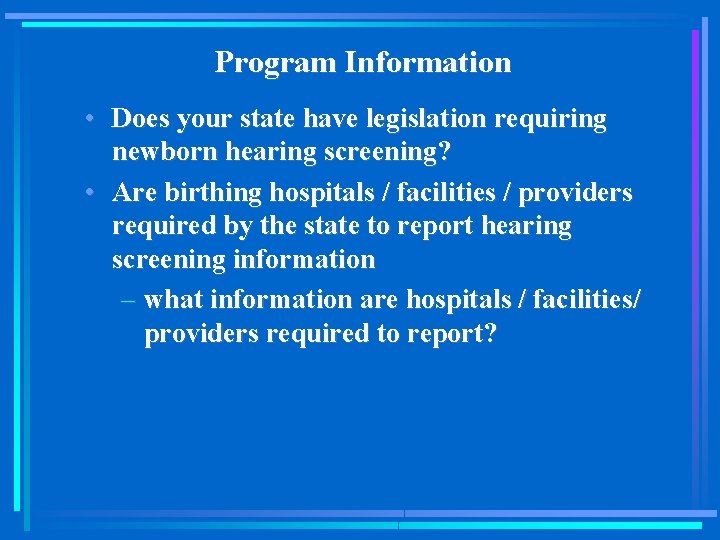 Program Information • Does your state have legislation requiring newborn hearing screening? • Are