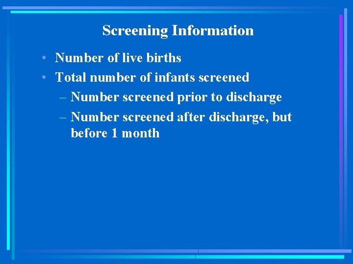 Screening Information • Number of live births • Total number of infants screened –