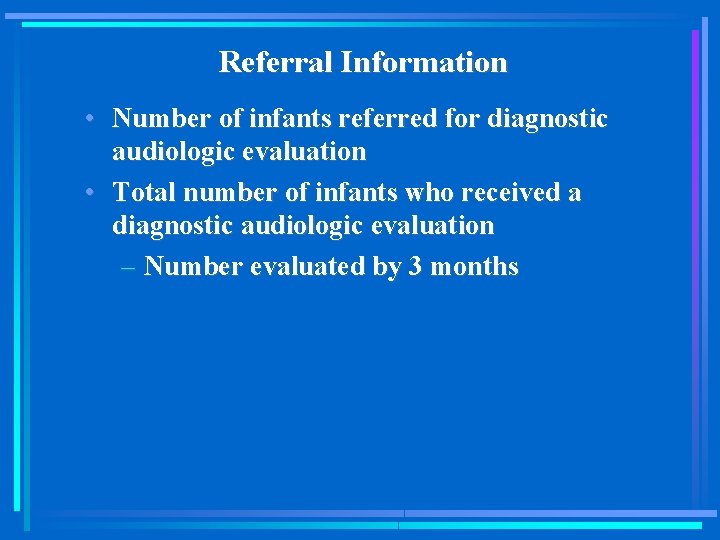 Referral Information • Number of infants referred for diagnostic audiologic evaluation • Total number