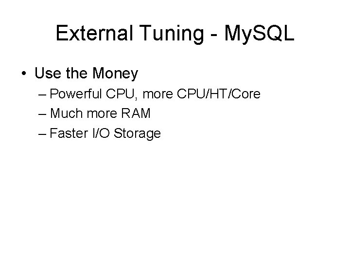 External Tuning - My. SQL • Use the Money – Powerful CPU, more CPU/HT/Core