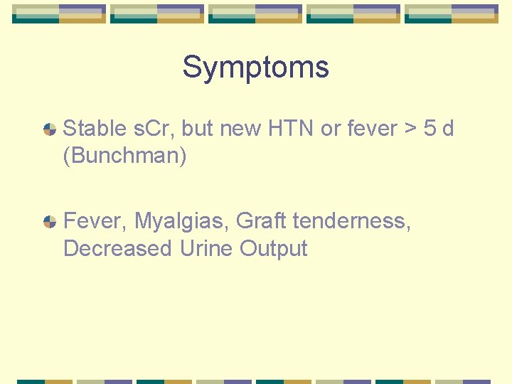 Symptoms Stable s. Cr, but new HTN or fever > 5 d (Bunchman) Fever,