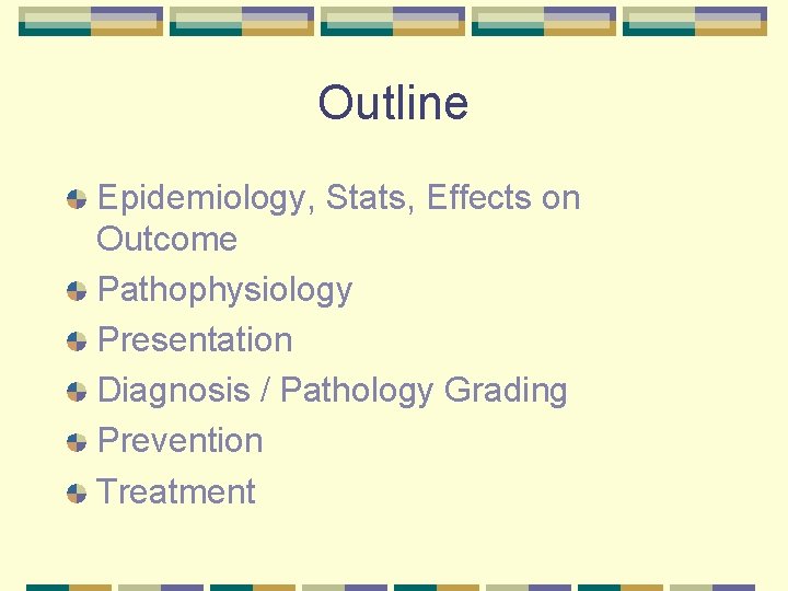 Outline Epidemiology, Stats, Effects on Outcome Pathophysiology Presentation Diagnosis / Pathology Grading Prevention Treatment