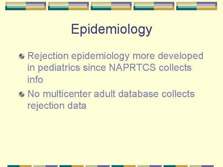 Epidemiology Rejection epidemiology more developed in pediatrics since NAPRTCS collects info No multicenter adult