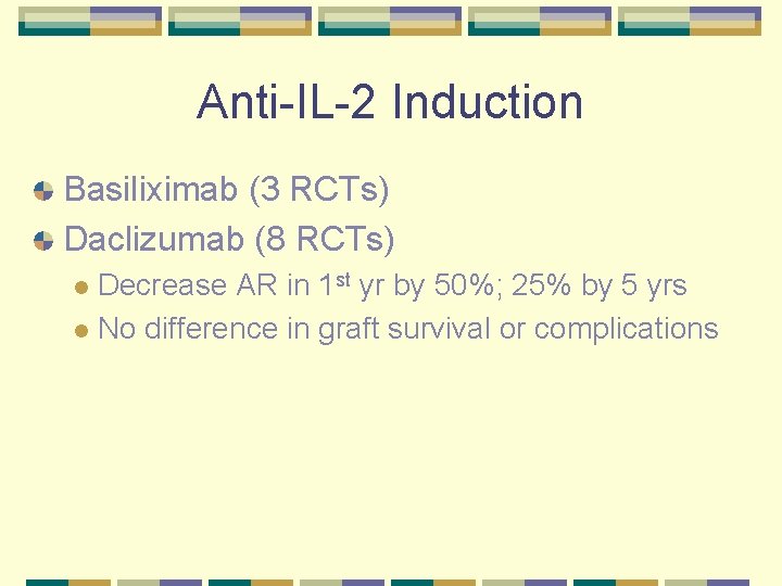 Anti-IL-2 Induction Basiliximab (3 RCTs) Daclizumab (8 RCTs) Decrease AR in 1 st yr