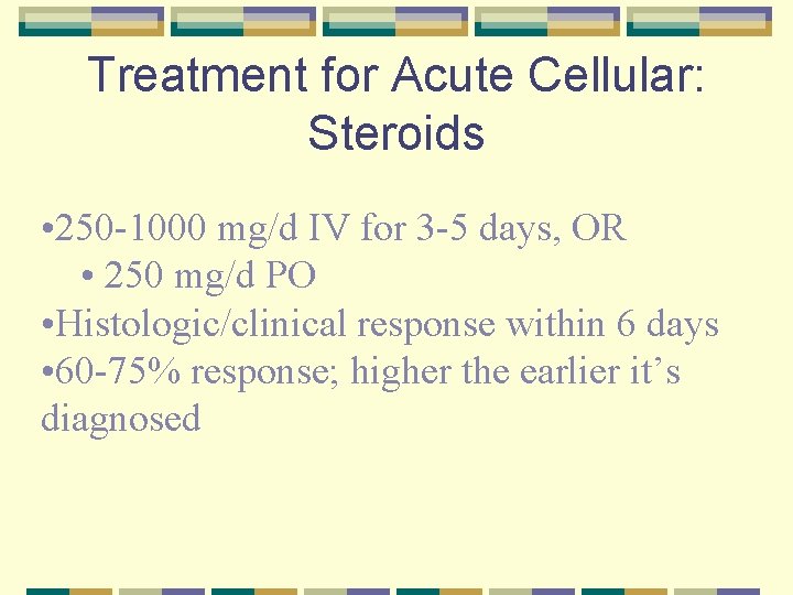 Treatment for Acute Cellular: Steroids • 250 -1000 mg/d IV for 3 -5 days,