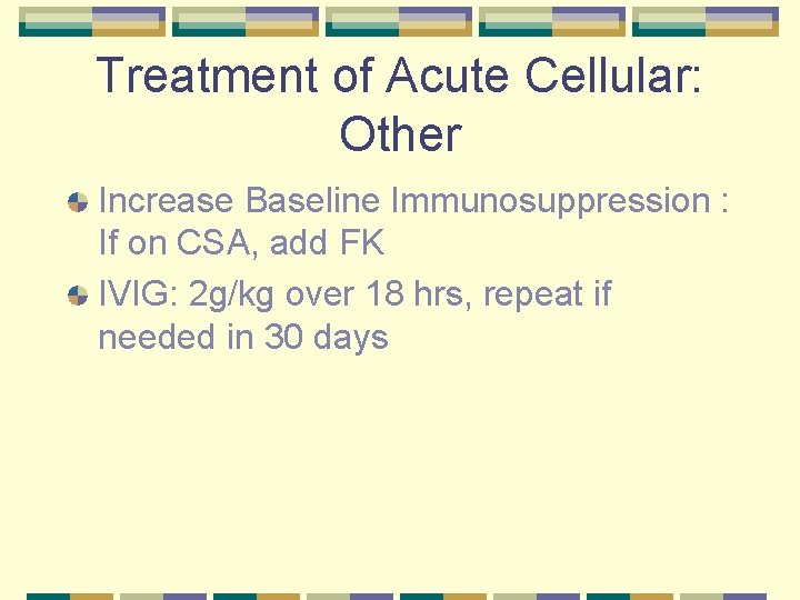 Treatment of Acute Cellular: Other Increase Baseline Immunosuppression : If on CSA, add FK