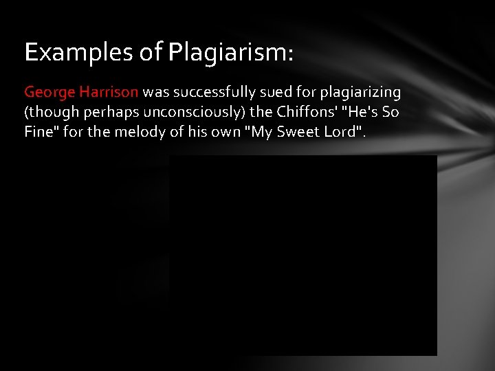 Examples of Plagiarism: George Harrison was successfully sued for plagiarizing (though perhaps unconsciously) the