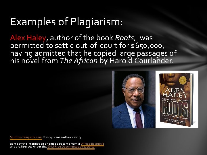 Examples of Plagiarism: Alex Haley, author of the book Roots, was permitted to settle