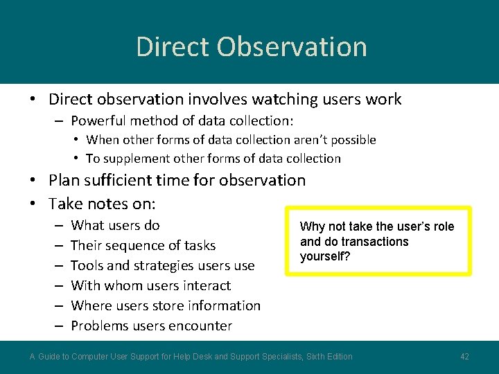 Direct Observation • Direct observation involves watching users work – Powerful method of data