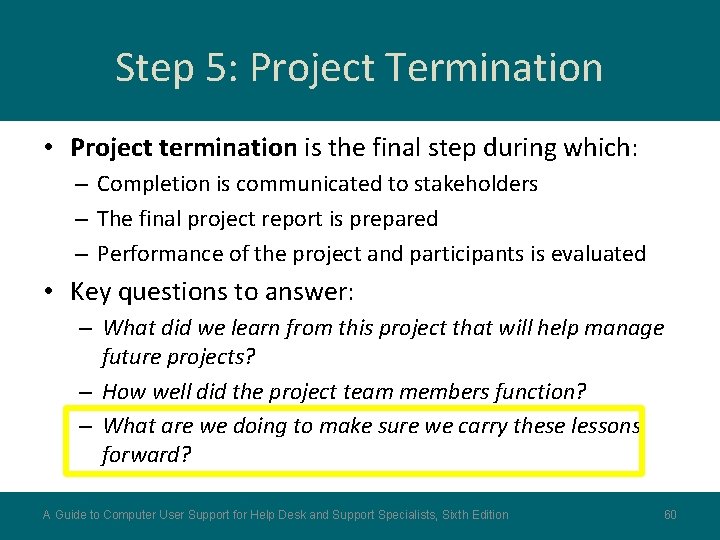 Step 5: Project Termination • Project termination is the final step during which: –