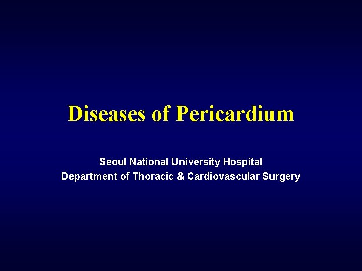 Diseases of Pericardium Seoul National University Hospital Department of Thoracic & Cardiovascular Surgery 