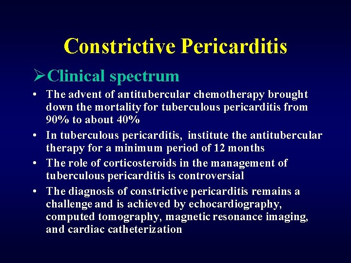 Constrictive Pericarditis ØClinical spectrum • The advent of antitubercular chemotherapy brought down the mortality