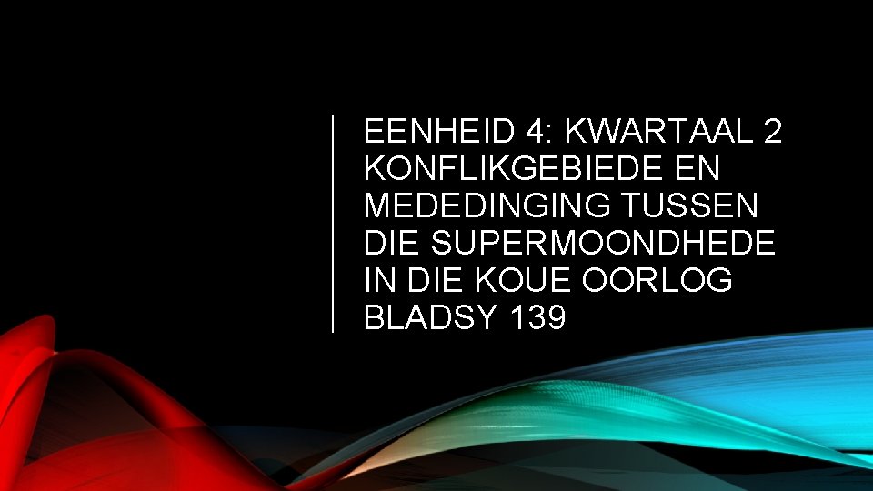EENHEID 4: KWARTAAL 2 KONFLIKGEBIEDE EN MEDEDINGING TUSSEN DIE SUPERMOONDHEDE IN DIE KOUE OORLOG