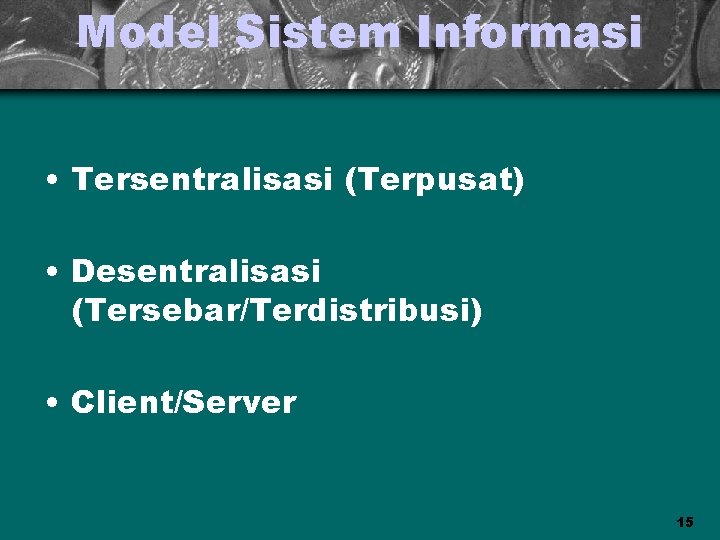 Model Sistem Informasi • Tersentralisasi (Terpusat) • Desentralisasi (Tersebar/Terdistribusi) • Client/Server 15 