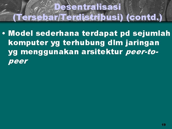 Desentralisasi (Tersebar/Terdistribusi) (contd. ) • Model sederhana terdapat pd sejumlah komputer yg terhubung dlm