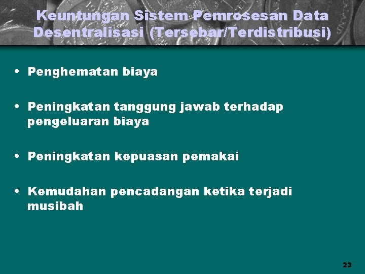 Keuntungan Sistem Pemrosesan Data Desentralisasi (Tersebar/Terdistribusi) • Penghematan biaya • Peningkatan tanggung jawab terhadap