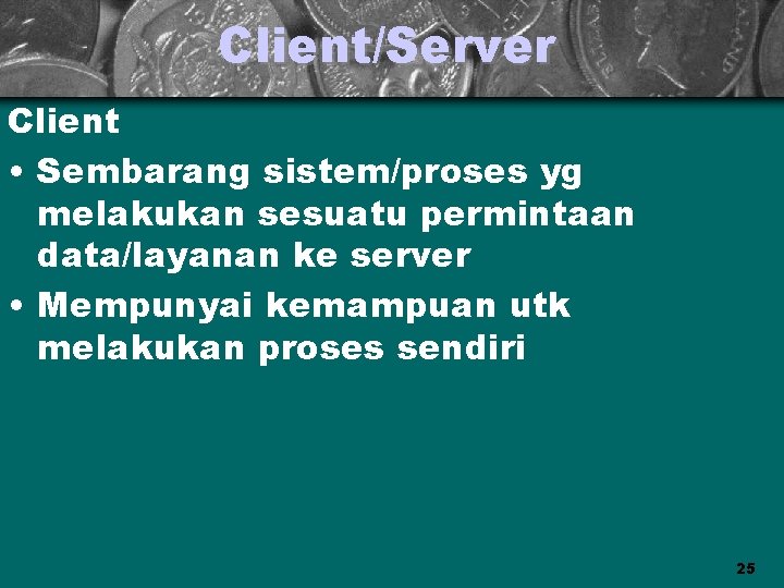 Client/Server Client • Sembarang sistem/proses yg melakukan sesuatu permintaan data/layanan ke server • Mempunyai