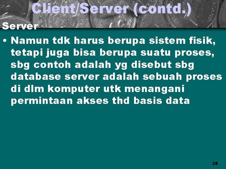 Client/Server (contd. ) Server • Namun tdk harus berupa sistem fisik, tetapi juga bisa