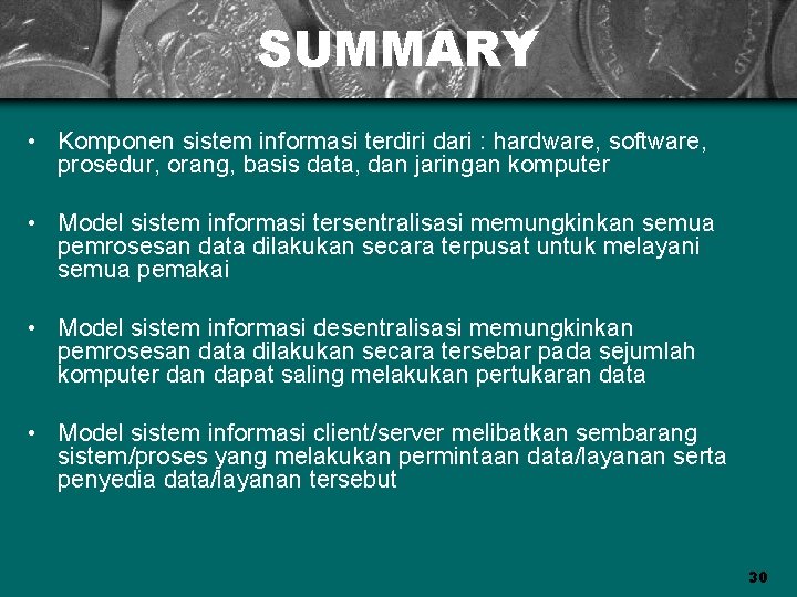 SUMMARY • Komponen sistem informasi terdiri dari : hardware, software, prosedur, orang, basis data,