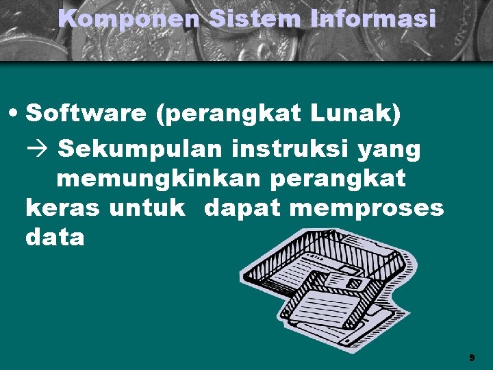 Komponen Sistem Informasi • Software (perangkat Lunak) Sekumpulan instruksi yang memungkinkan perangkat keras untuk