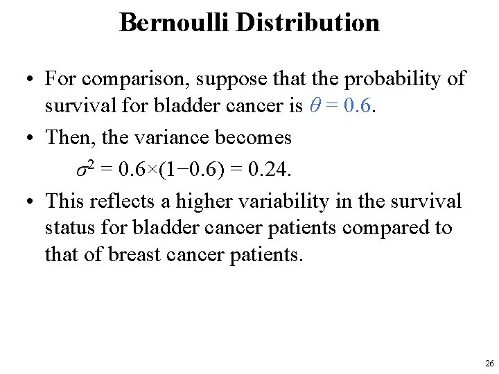 Bernoulli Distribution • For comparison, suppose that the probability of survival for bladder cancer