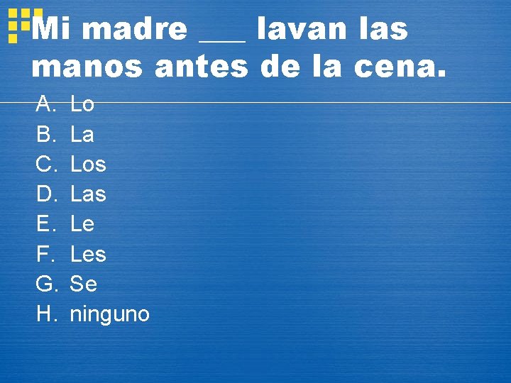 Mi madre ___ lavan las manos antes de la cena. A. B. C. D.