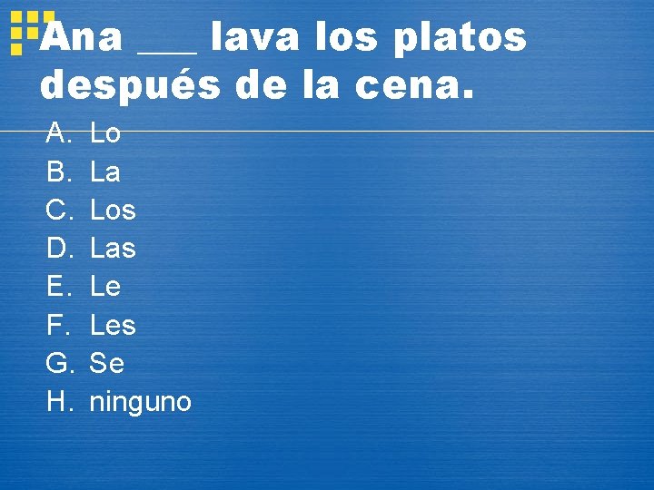 Ana ___ lava los platos después de la cena. A. B. C. D. E.