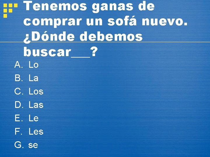 Tenemos ganas de comprar un sofá nuevo. ¿Dónde debemos buscar___? A. B. C. D.