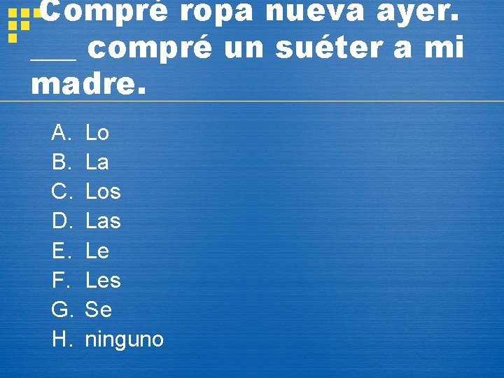 Compré ropa nueva ayer. ___ compré un suéter a mi madre. A. B. C.