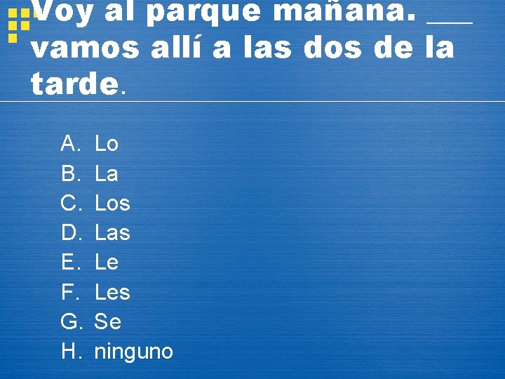 Voy al parque mañana. ___ vamos allí a las dos de la tarde. A.